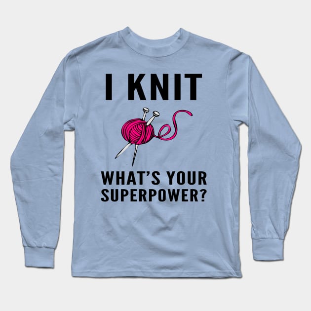 I Knit What’s Your Superpower With Yarn Long Sleeve T-Shirt by RetroSalt